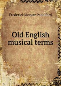 Old English Musical Terms di Frederick Morgan Padelford edito da Book On Demand Ltd.