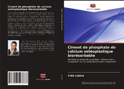 Ciment de phosphate de calcium ostéoplastique biorésorbable di Yulia Lukina edito da Editions Notre Savoir