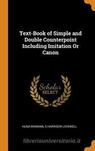 Text-book Of Simple And Double Counterpoint Including Imitation Or Canon di Hugo Riemann, S Harrison Lovewell edito da Franklin Classics Trade Press