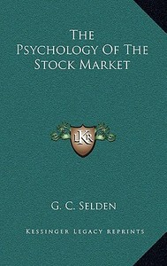 The Psychology of the Stock Market di G. C. Selden edito da Kessinger Publishing