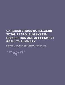 Carboniferous-rotliegend Total Petroleum System Description And Assessment Results Summary di Donald L. Gautier Geological Survey, Anonymous edito da General Books Llc
