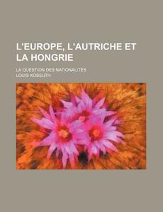 L'europe, L'autriche Et La Hongrie; La Q di Louis Kossuth edito da General Books