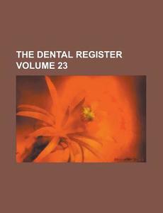 The Dental Register Volume 23 di Anonymous edito da Rarebooksclub.com