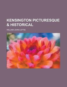 Kensington Picturesque & Historical di William John Loftie edito da Rarebooksclub.com