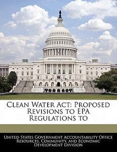 Clean Water Act: Proposed Revisions To Epa Regulations To edito da Bibliogov