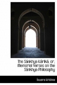 The Sankhya Karika, Or, Memorial Verses On The Sankhya Philosophy di Swara Krishna, Iswara Krishna edito da Bibliolife