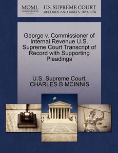 George V. Commissioner Of Internal Revenue U.s. Supreme Court Transcript Of Record With Supporting Pleadings di Charles B McInnis edito da Gale Ecco, U.s. Supreme Court Records