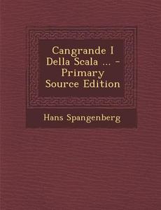 Cangrande I Della Scala ... - Primary Source Edition di Hans Spangenberg edito da Nabu Press
