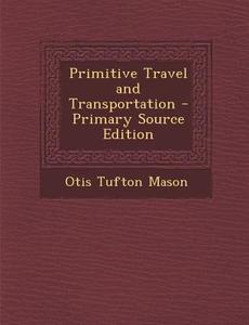 Primitive Travel and Transportation di Otis Tufton Mason edito da Nabu Press