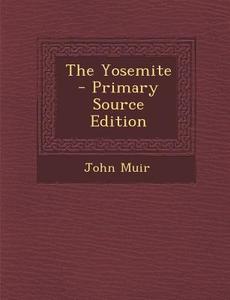 The Yosemite - Primary Source Edition di John Muir edito da Nabu Press