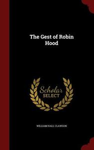 The Gest Of Robin Hood di William Hall Clawson edito da Andesite Press