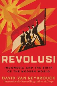 Revolusi: Indonesia and the Birth of the Modern World di David van Reybrouck edito da W W NORTON & CO