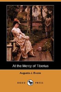 At The Mercy Of Tiberius (dodo Press) di Augusta J Evans edito da Dodo Press