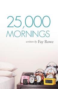 25,000 Mornings: Ancient Wisdom for a Modern Life di Fay Rowe edito da AUTHORHOUSE