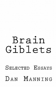 Brain Giblets: Collected Essays di Dan Manning edito da Createspace