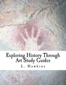 Exploring History Through Art: Study Guides: Pre-Historic - Ancient Rome di L. Hawkins edito da Createspace