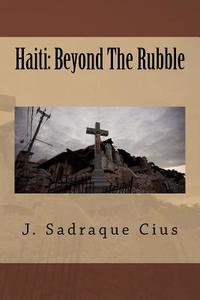 Haiti Beyond the Rubble di J. Sadraque Cius edito da Createspace