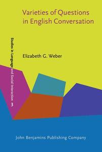 Varieties of Questions in English Conversation di Elizabeth G. Weber edito da John Benjamins Publishing Co