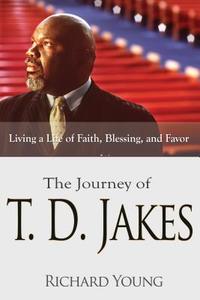 The Journey of T.D. Jakes: Living a Life of Faith, Blessing, and Favor di Richard Young edito da WHITAKER HOUSE