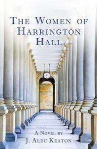 The Women of Harrington Hall di J. Alec Keaton edito da Two Harbors Press