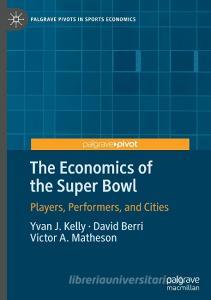The Economics of the Super Bowl di Yvan J. Kelly, Victor A. Matheson, David Berri edito da Springer International Publishing