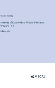 Memoirs of Extraordinary Popular Delusions; Volumes I & II di Charles Mackay edito da Megali Verlag