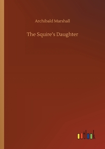 The Squire's Daughter di Archibald Marshall edito da Outlook Verlag