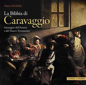 La Bibbia Di Caravggio: Immagini Dell'antico E del Nuovo Testamento di Mario Dal Bello edito da Schnell & Steiner