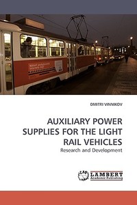 AUXILIARY POWER SUPPLIES FOR THE LIGHT RAIL VEHICLES di Dmitri Vinnikov edito da LAP Lambert Academic Publishing