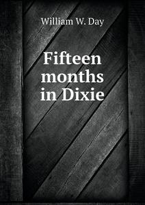 Fifteen Months In Dixie di William W Day edito da Book On Demand Ltd.