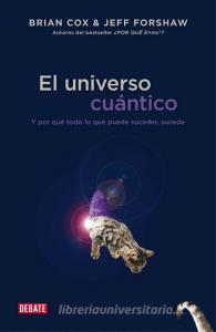 El universo cuántico : y por qué todo lo que puede suceder, sucede di Brian Cox, Jeff Forshaw edito da Editorial Debate