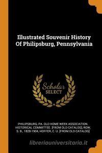 Illustrated Souvenir History of Philipsburg, Pennsylvania edito da FRANKLIN CLASSICS TRADE PR