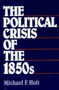 The Political Crisis of the 1850's di Michael F. Holt edito da W W NORTON & CO