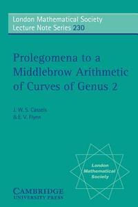 Prolegomena to a Middlebrow Arithmetic of Curves of Genus 2 di J. W. S. Cassels, E. V. Flynn edito da Cambridge University Press