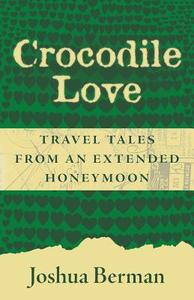 Crocodile Love: Travel Tales from an Extended Honeymoon di Joshua Berman edito da LIGHTNING SOURCE INC