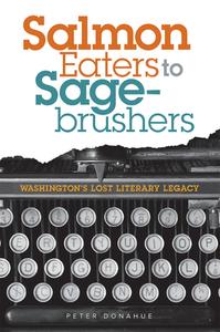 Salmon Eaters to Sagebrushers: Washington's Lost Literary Legacy di Peter Donahue edito da WASHINGTON STATE UNIV PR