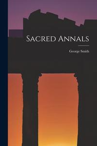 Sacred Annals di George Smith edito da LEGARE STREET PR
