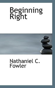 Beginning Right di Nathaniel Clark Fowler edito da Bibliolife