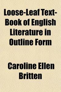 Loose-leaf Text-book Of English Literatu di Caroline Ellen Britten edito da General Books