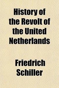 History Of The Revolt Of The United Neth di Friedrich Schiller edito da Rarebooksclub.com