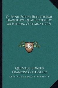 Q. Ennii Poetae Betustissimi Fragmenta Quae Supersunt AB Hieron. Columna (1707) di Quintus Ennius edito da Kessinger Publishing