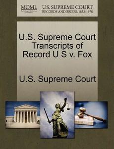 U.s. Supreme Court Transcripts Of Record U S V. Fox edito da Gale Ecco, U.s. Supreme Court Records