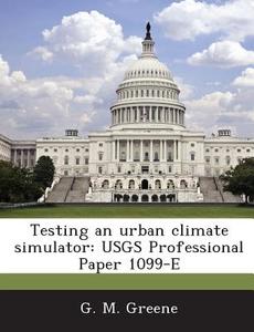 Testing An Urban Climate Simulator di G M Greene edito da Bibliogov