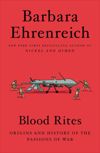 Blood Rites: Origins and History of the Passions of War di Barbara Ehrenreich edito da TWELVE