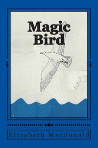 Magic Bird di Elizabeth MacDonald edito da Createspace