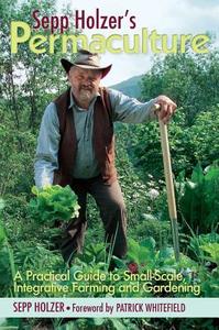 Sepp Holzer's Permaculture: A Practical Guide to Small-Scale, Integrative Farming and Gardening di Sepp Holzer edito da CHELSEA GREEN PUB