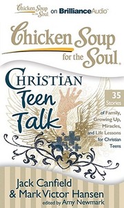 Chicken Soup for the Soul: Christian Teen Talk: 35 Stories of Family, Growing Up, Miracles, and Life Lessons for Christian Teens di Jack Canfield, Mark Victor Hansen edito da Brilliance Corporation