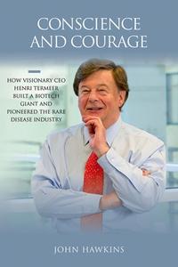 Conscience and Courage: How Visionary CEO Henri Termeer Built a Biotech Giant and Pioneered the Rare Disease Industry di John Hawkins edito da COLD SPRING HARBOR LABORATORY