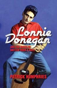 Lonnie Donegan And The Birth Of British Rock & Roll di Patrick Humphries edito da Biteback Publishing