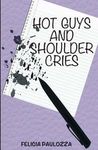 Hot Guys and Shoulder Cries di Felicia Paulozza edito da Life Rattle Press